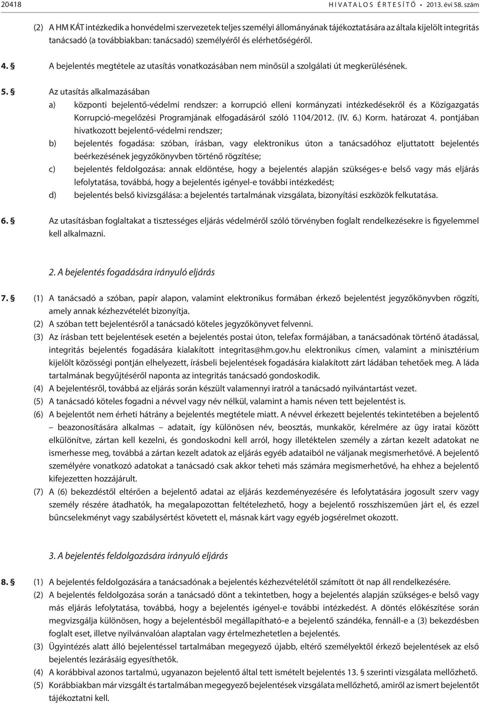 4. A bejelentés megtétele az utasítás vonatkozásában nem minősül a szolgálati út megkerülésének. 5.