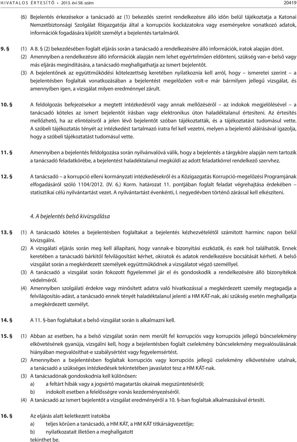 vagy eseményekre vonatkozó adatok, információk fogadására kijelölt személyt a bejelentés tartalmáról. 9. (1) A 8.