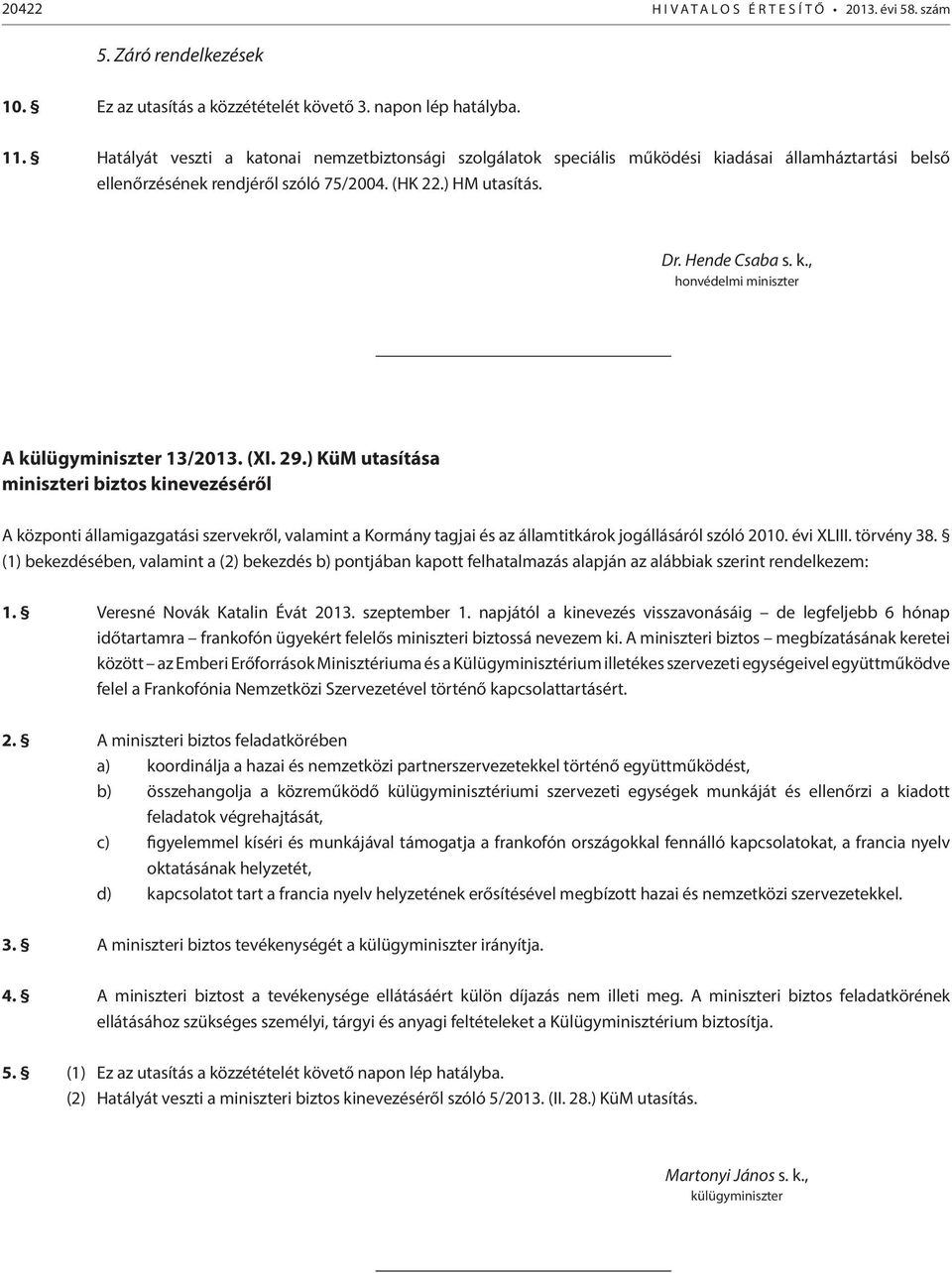 (XI. 29.) KüM utasítása miniszteri biztos kinevezéséről A központi államigazgatási szervekről, valamint a Kormány tagjai és az államtitkárok jogállásáról szóló 2010. évi XLIII. törvény 38.