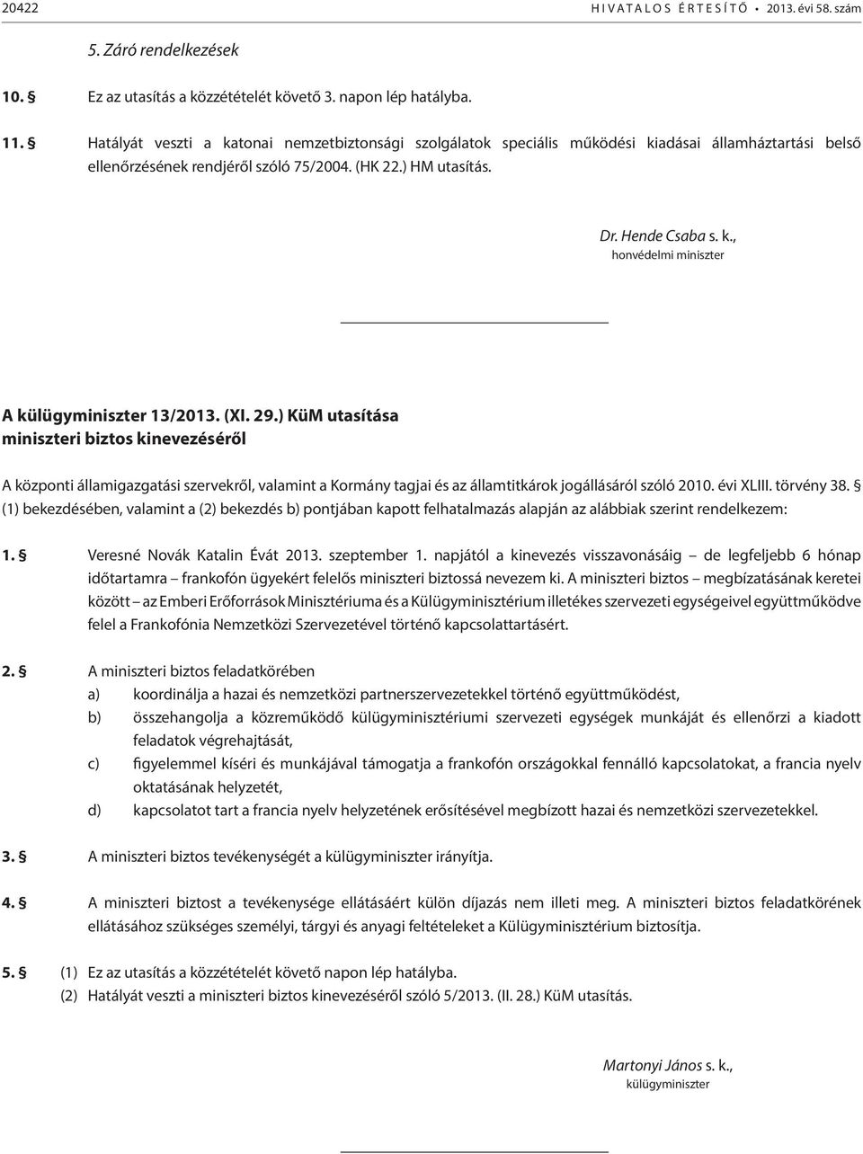 (XI. 29.) KüM utasítása miniszteri biztos kinevezéséről A központi államigazgatási szervekről, valamint a Kormány tagjai és az államtitkárok jogállásáról szóló 2010. évi XLIII. törvény 38.