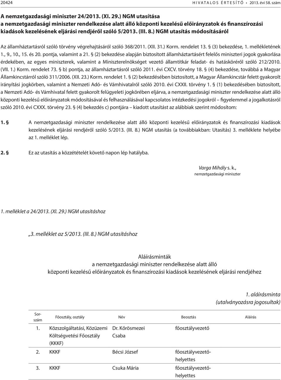 ) NGM utasítás módosításáról Az államháztartásról szóló törvény végrehajtásáról szóló 368/2011. (XII. 31.) Korm. rendelet 13. (3) bekezdése, 1. mellékletének 1., 9., 10., 15. és 20.