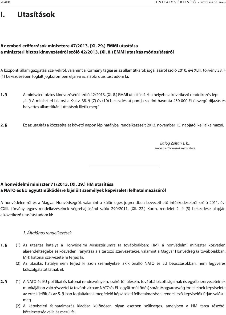 (1) bekezdésében foglalt jogkörömben eljárva az alábbi utasítást adom ki: 1. A miniszteri biztos kinevezéséről szóló 42/2013. (XI. 8.) EMMI utasítás 4. -a helyébe a következő rendelkezés lép: 4.