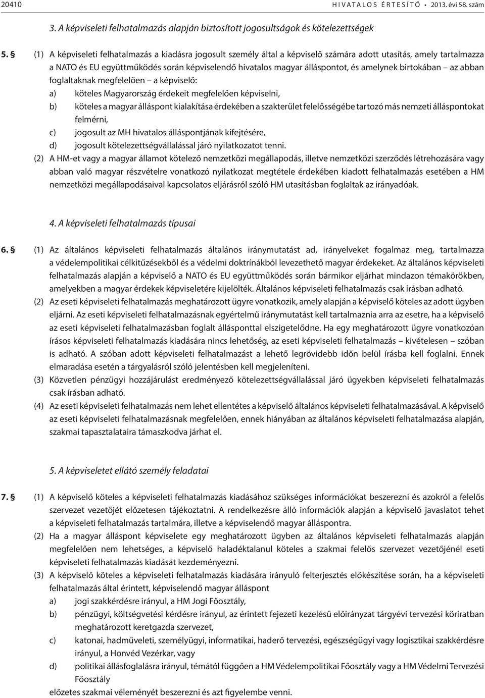 amelynek birtokában az abban foglaltaknak megfelelően a képviselő: a) köteles Magyarország érdekeit megfelelően képviselni, b) köteles a magyar álláspont kialakítása érdekében a szakterület