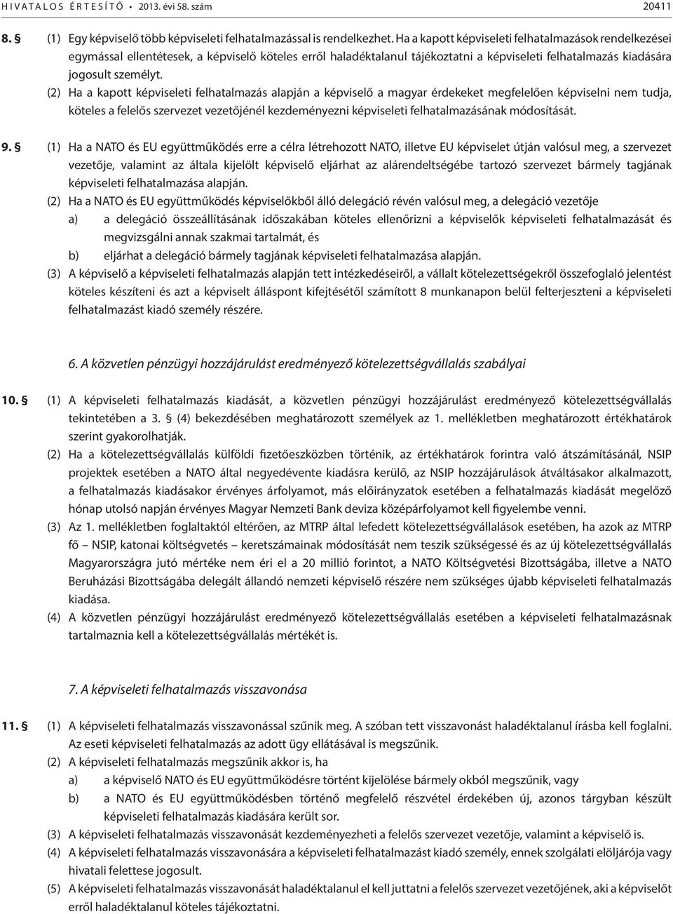 (2) Ha a kapott képviseleti felhatalmazás alapján a képviselő a magyar érdekeket megfelelően képviselni nem tudja, köteles a felelős szervezet vezetőjénél kezdeményezni képviseleti felhatalmazásának