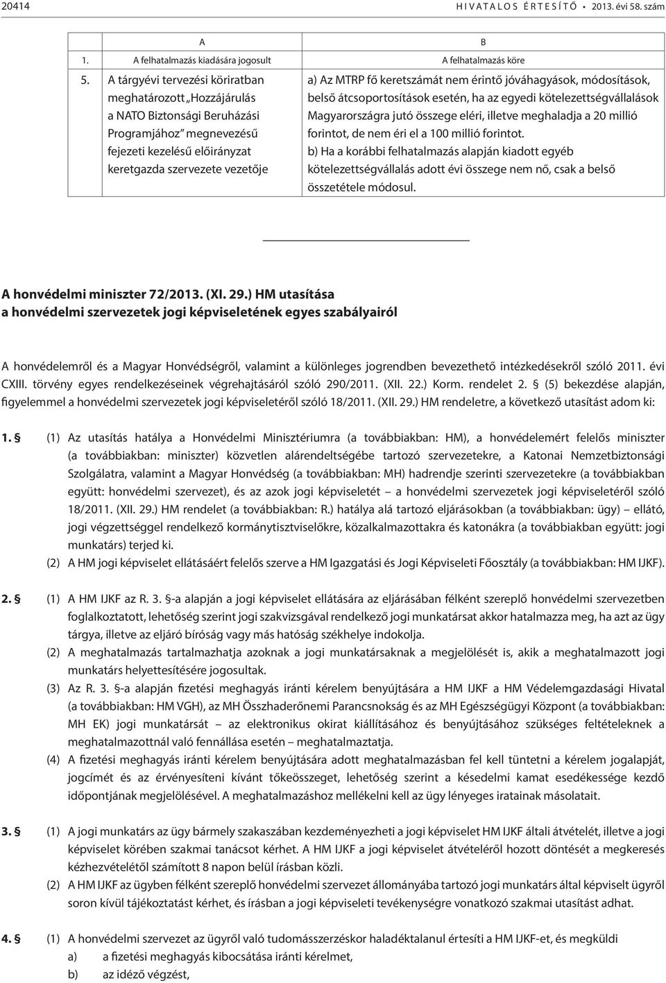 keretszámát nem érintő jóváhagyások, módosítások, belső átcsoportosítások esetén, ha az egyedi kötelezettségvállalások Magyarországra jutó összege eléri, illetve meghaladja a 20 millió forintot, de