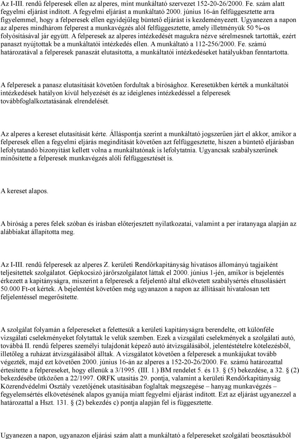 Ugyanezen a napon az alperes mindhárom felperest a munkavégzés alól felfüggesztette, amely illetményük 50 %-os folyósításával jár együtt.