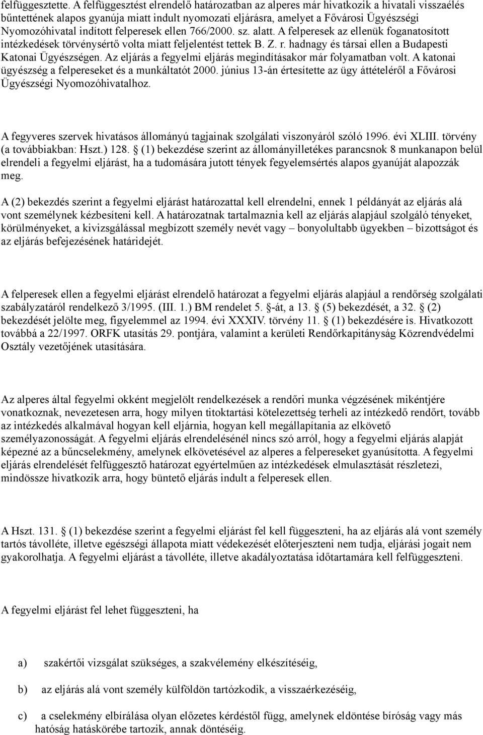 indított felperesek ellen 766/2000. sz. alatt. A felperesek az ellenük foganatosított intézkedések törvénysértő volta miatt feljelentést tettek B. Z. r.