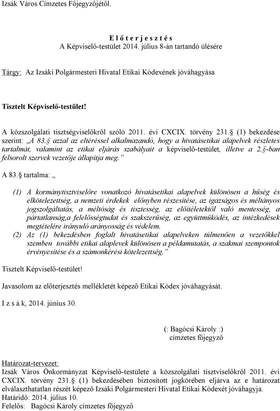 (1) bekezdése szerint: A 83. azzal az eltéréssel alkalmazandó, hogy a hivatásetikai alapelvek részletes tartalmát, valamint az etikai eljárás szabályait a képviselő-testület, illetve a 2.