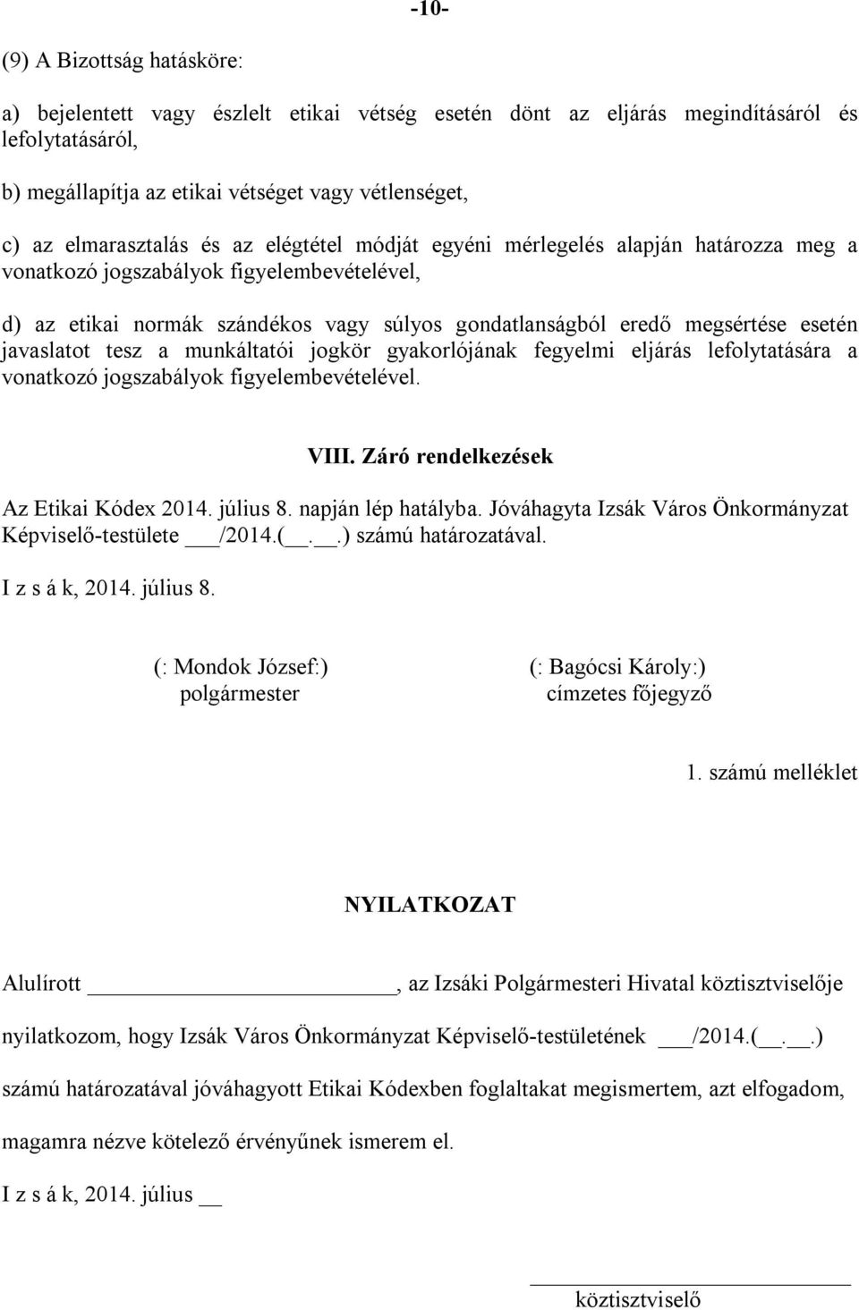 esetén javaslatot tesz a munkáltatói jogkör gyakorlójának fegyelmi eljárás lefolytatására a vonatkozó jogszabályok figyelembevételével. VIII. Záró rendelkezések Az Etikai Kódex 2014. július 8.