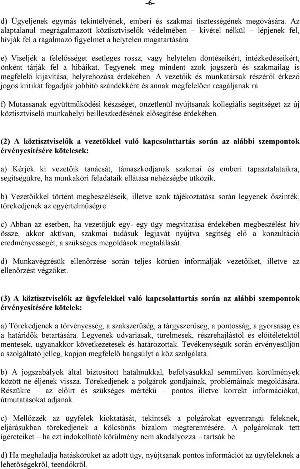 e) Viseljék a felelősséget esetleges rossz, vagy helytelen döntéseikért, intézkedéseikért, önként tárják fel a hibáikat.