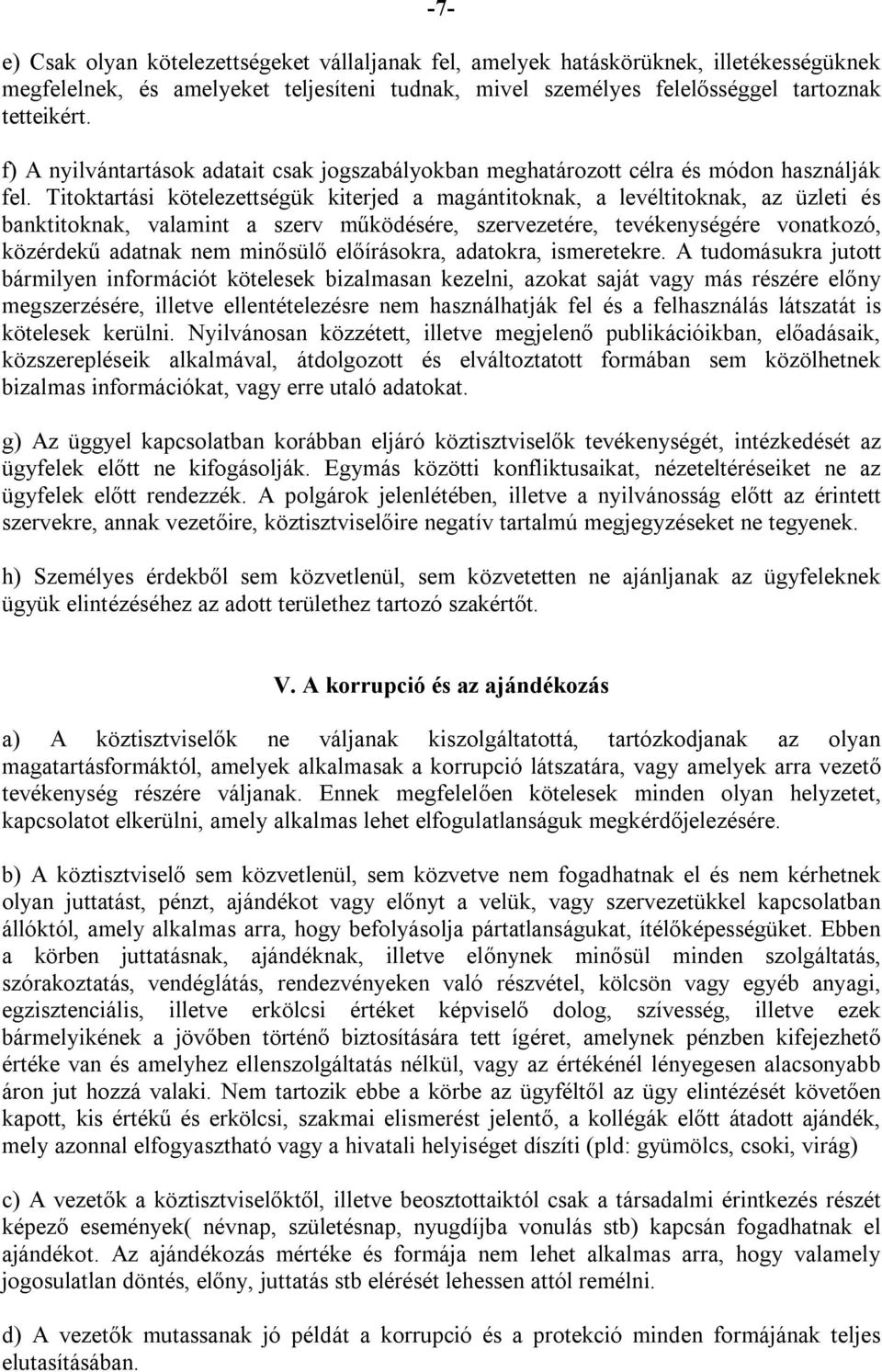 Titoktartási kötelezettségük kiterjed a magántitoknak, a levéltitoknak, az üzleti és banktitoknak, valamint a szerv működésére, szervezetére, tevékenységére vonatkozó, közérdekű adatnak nem minősülő