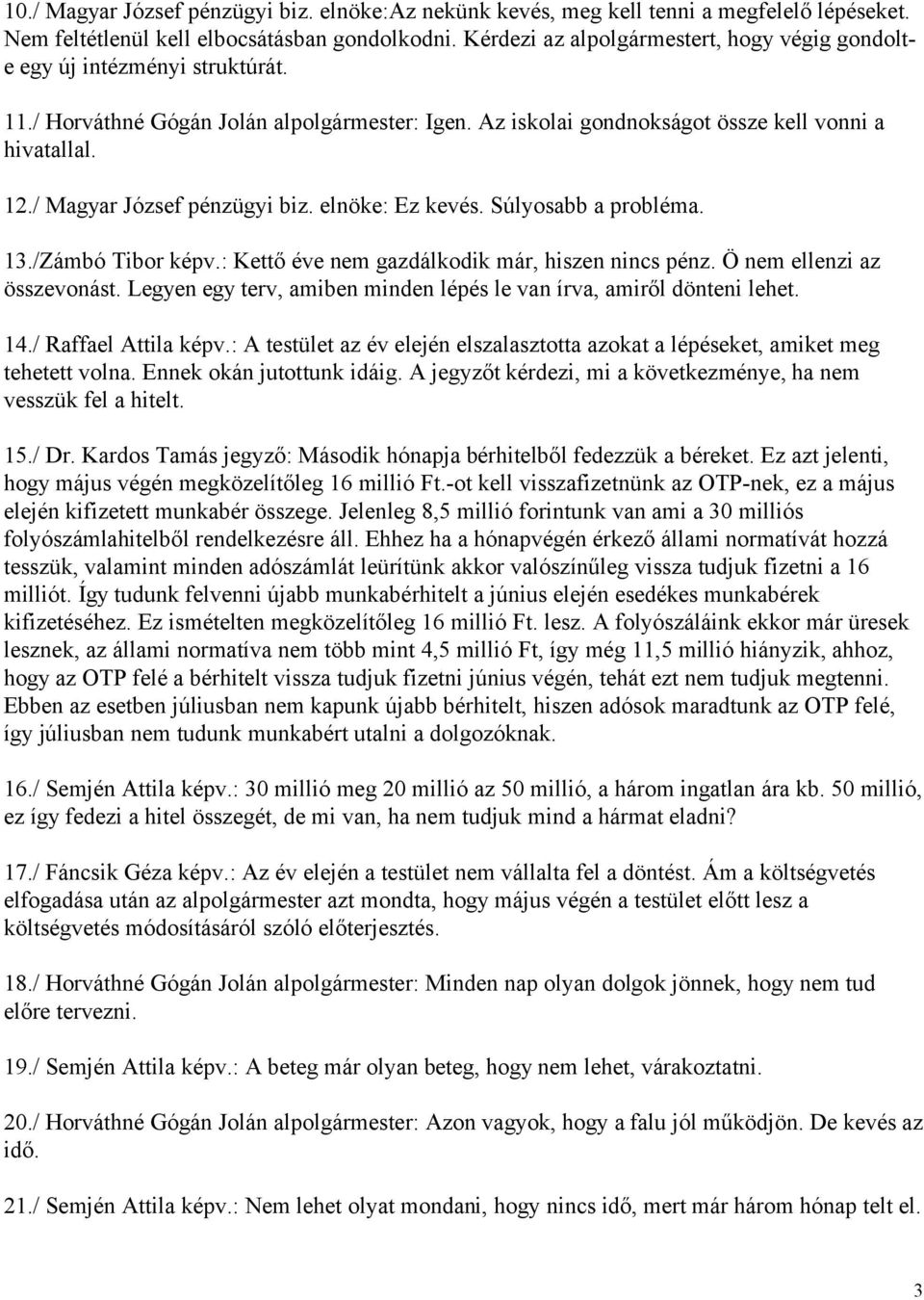 / Magyar József pénzügyi biz. elnöke: Ez kevés. Súlyosabb a probléma. 13./Zámbó Tibor képv.: Kettő éve nem gazdálkodik már, hiszen nincs pénz. Ö nem ellenzi az összevonást.