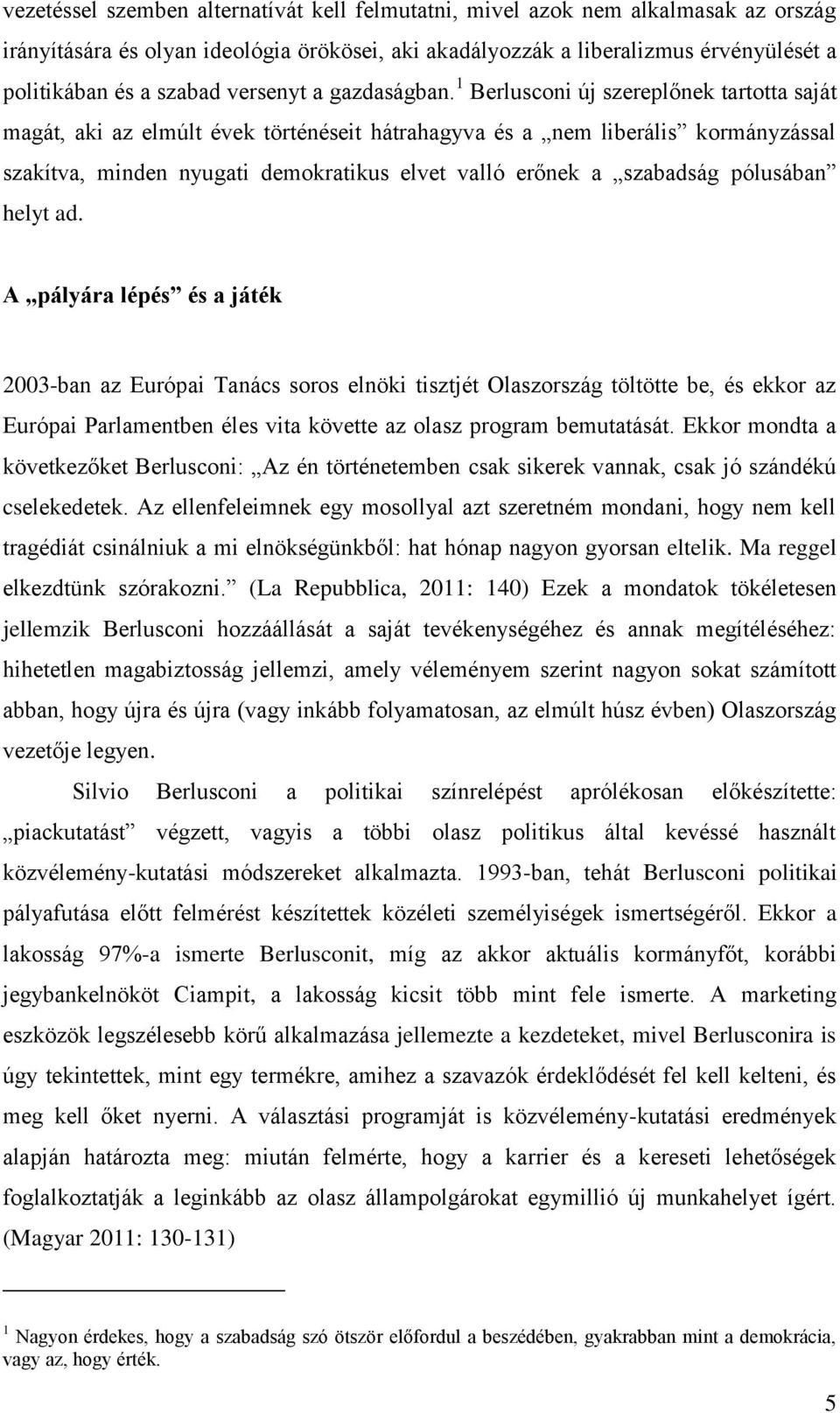 1 Berlusconi új szereplőnek tartotta saját magát, aki az elmúlt évek történéseit hátrahagyva és a nem liberális kormányzással szakítva, minden nyugati demokratikus elvet valló erőnek a szabadság