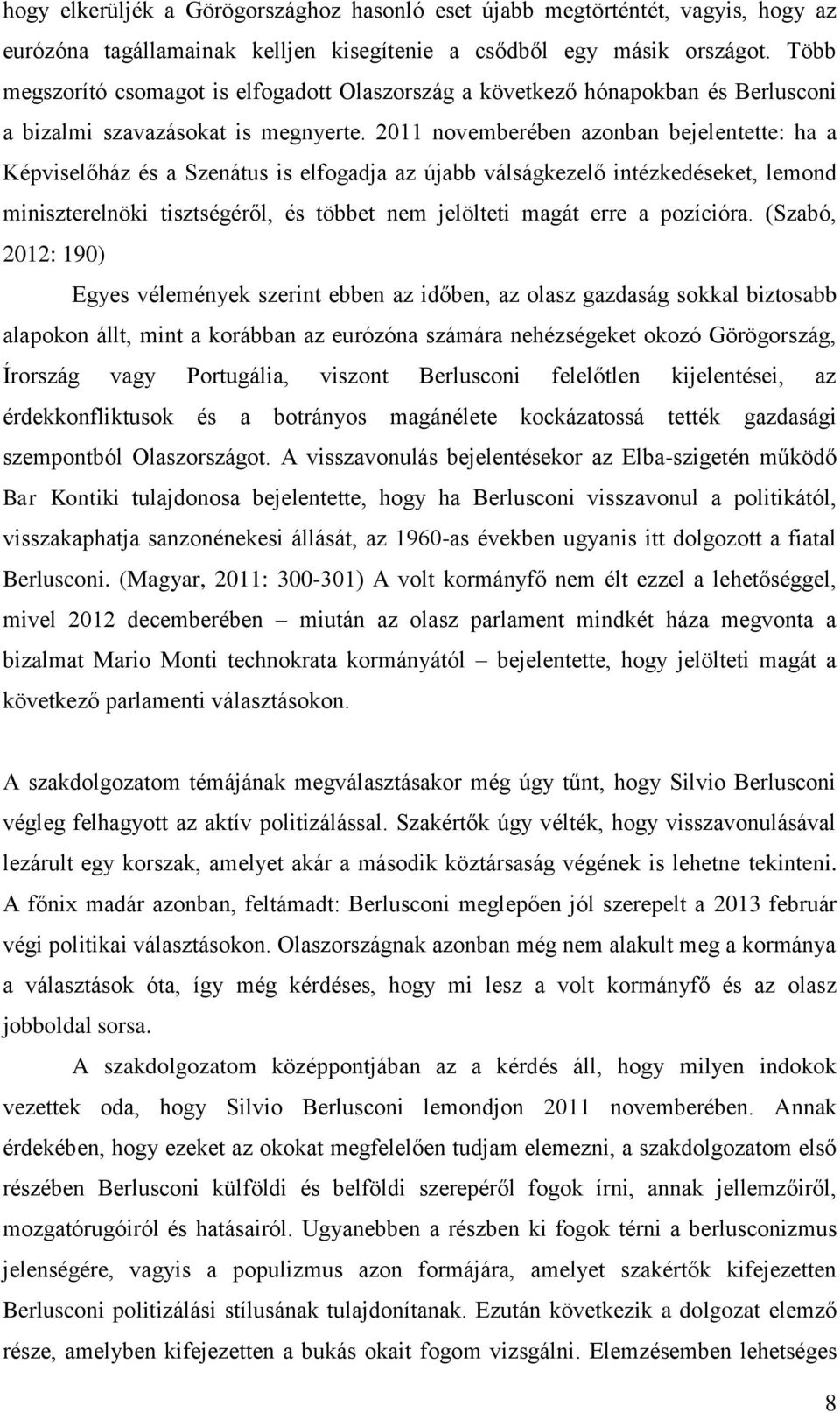 2011 novemberében azonban bejelentette: ha a Képviselőház és a Szenátus is elfogadja az újabb válságkezelő intézkedéseket, lemond miniszterelnöki tisztségéről, és többet nem jelölteti magát erre a