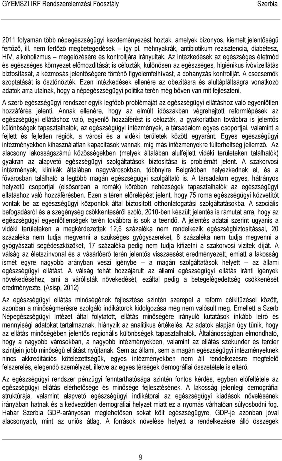 Az intézkedések az egészséges életmód és egészséges környezet előmozdítását is célozták, különösen az egészséges, higiénikus ivóvízellátás biztosítását, a kézmosás jelentőségére történő