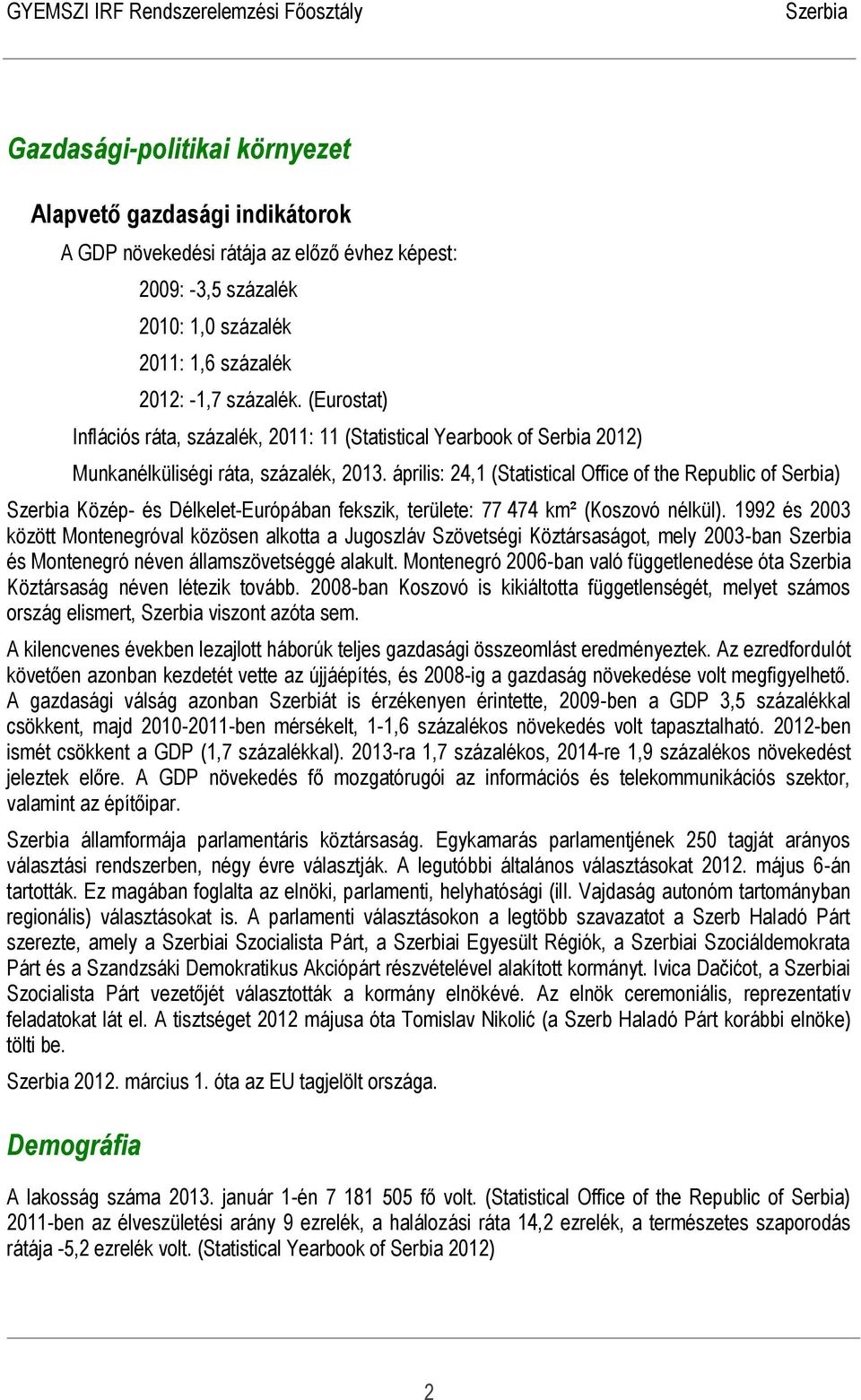 április: 24,1 (Statistical Office of the Republic of Serbia) Közép- és Délkelet-Európában fekszik, területe: 77 474 km² (Koszovó nélkül).