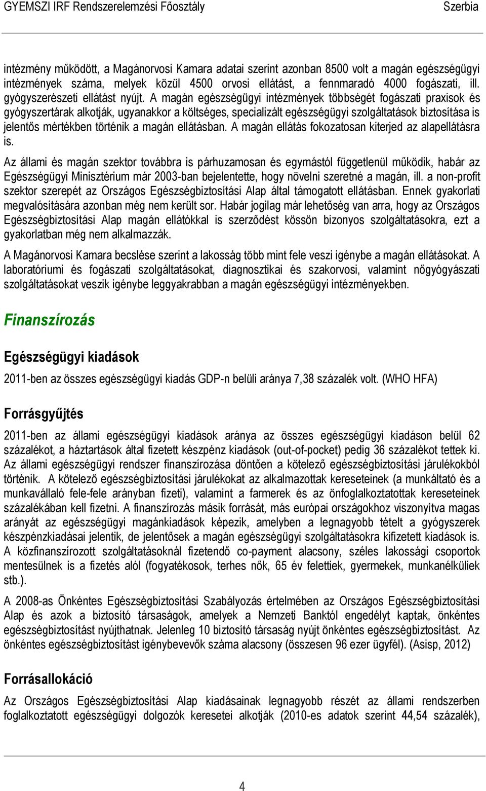 A magán egészségügyi intézmények többségét fogászati praxisok és gyógyszertárak alkotják, ugyanakkor a költséges, specializált egészségügyi szolgáltatások biztosítása is jelentős mértékben történik a