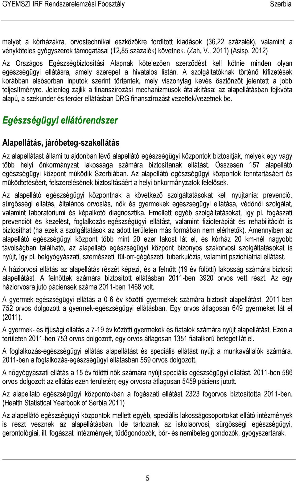 A szolgáltatóknak történő kifizetések korábban elsősorban inputok szerint történtek, mely viszonylag kevés ösztönzőt jelentett a jobb teljesítményre.