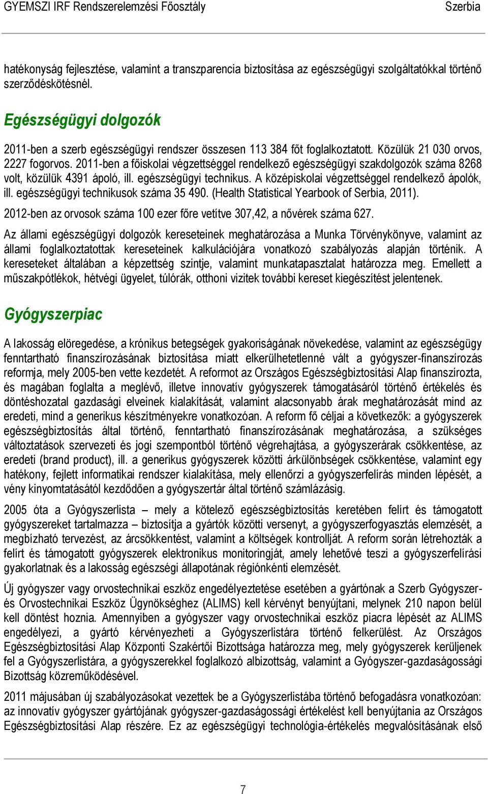2011-ben a főiskolai végzettséggel rendelkező egészségügyi szakdolgozók száma 8268 volt, közülük 4391 ápoló, ill. egészségügyi technikus. A középiskolai végzettséggel rendelkező ápolók, ill.