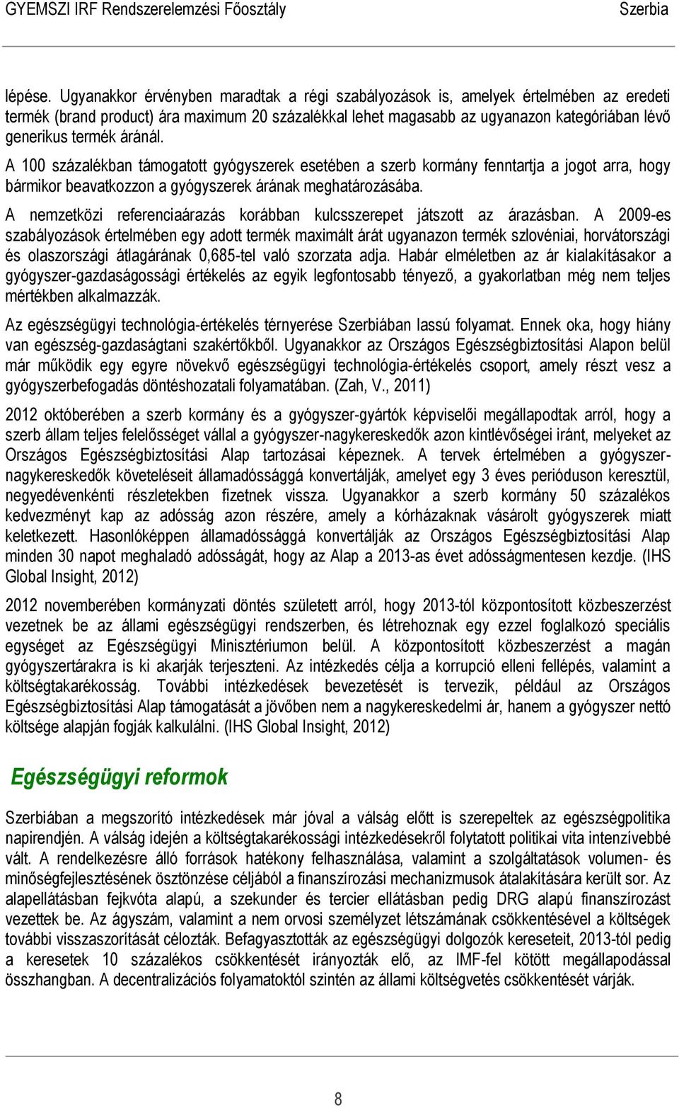 áránál. A 100 százalékban támogatott gyógyszerek esetében a szerb kormány fenntartja a jogot arra, hogy bármikor beavatkozzon a gyógyszerek árának meghatározásába.