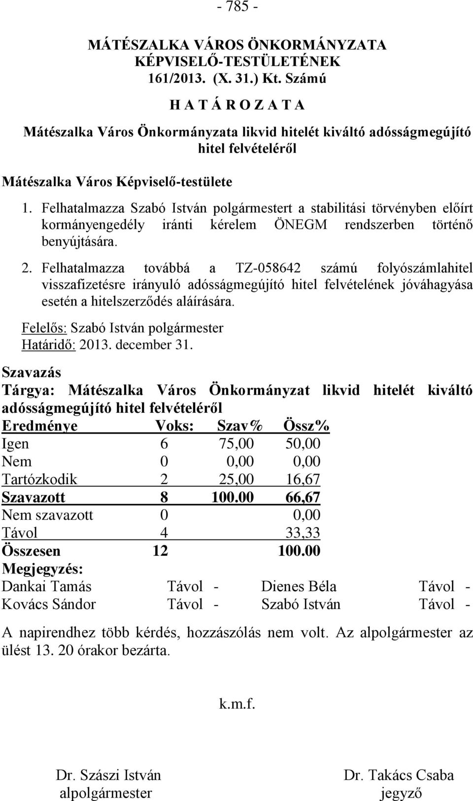 Felhatalmazza Szabó István polgármestert a stabilitási törvényben előírt kormányengedély iránti kérelem ÖNEGM rendszerben történő benyújtására. 2.