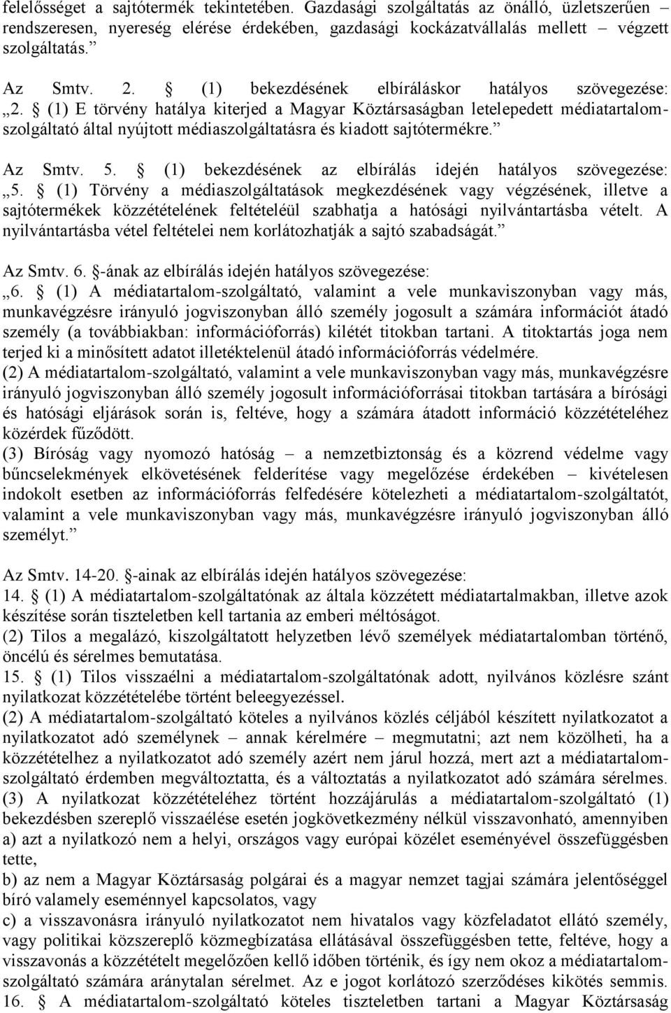 (1) E törvény hatálya kiterjed a Magyar Köztársaságban letelepedett médiatartalomszolgáltató által nyújtott médiaszolgáltatásra és kiadott sajtótermékre. Az Smtv. 5.