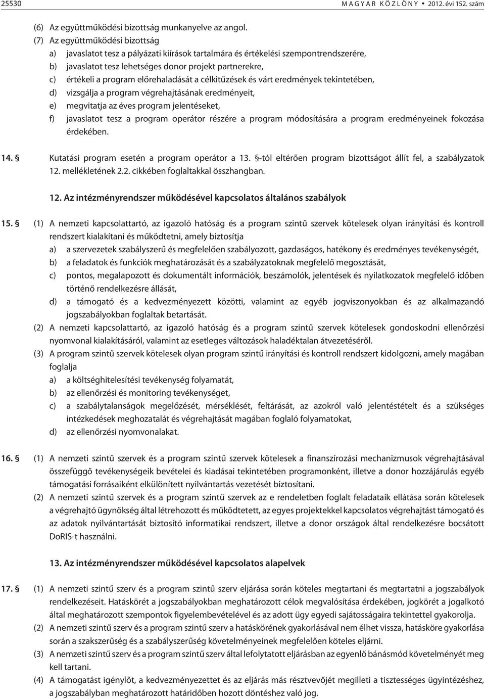 elõrehaladását a célkitûzések és várt eredmények tekintetében, d) vizsgálja a program végrehajtásának eredményeit, e) megvitatja az éves program jelentéseket, f) javaslatot tesz a program operátor