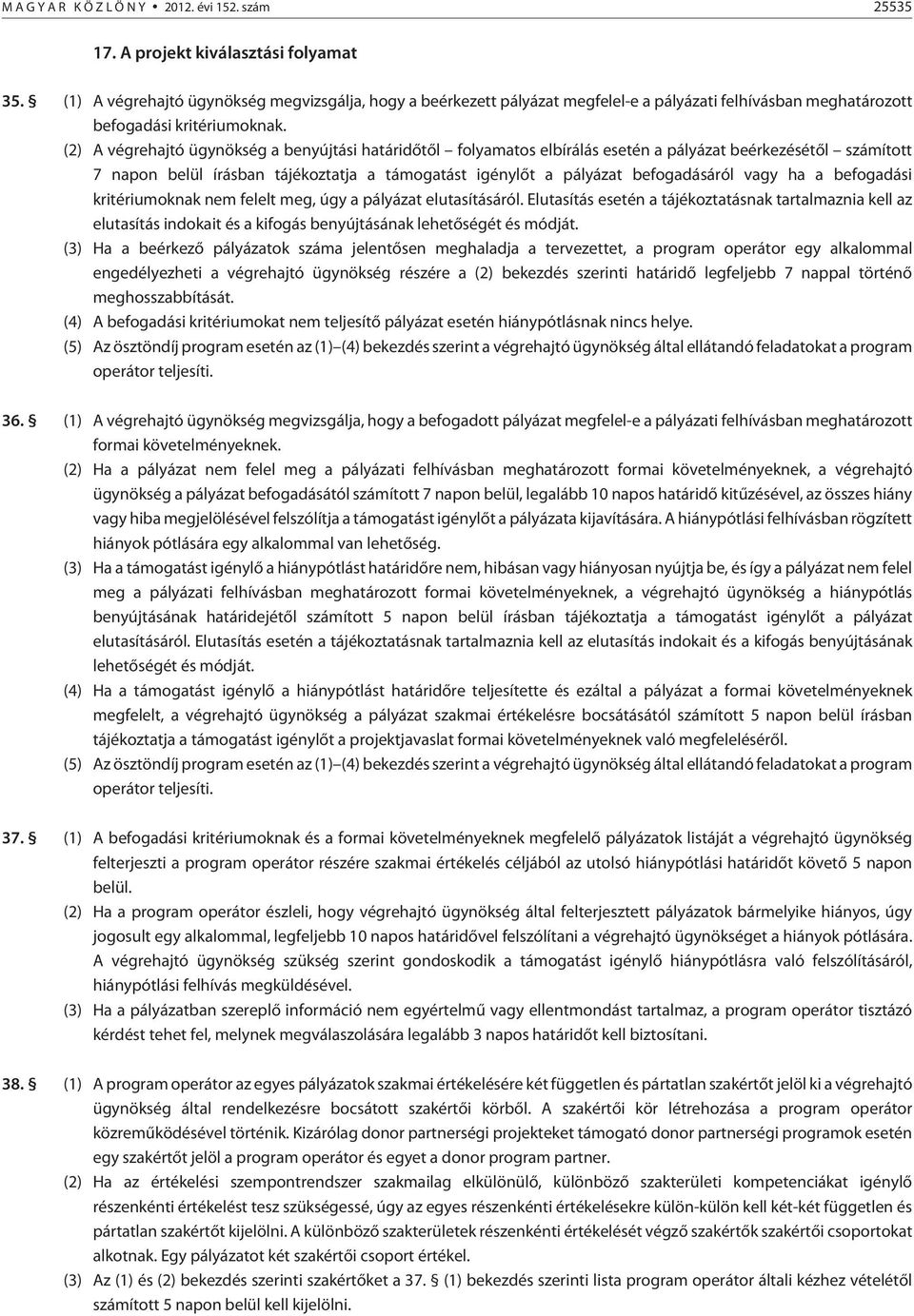 (2) A végrehajtó ügynökség a benyújtási határidõtõl folyamatos elbírálás esetén a pályázat beérkezésétõl számított 7 napon belül írásban tájékoztatja a támogatást igénylõt a pályázat befogadásáról