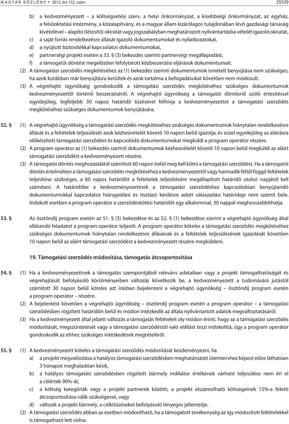 tulajdonában lévõ gazdasági társaság kivételével alapító (létesítõ) okiratát vagy jogszabályban meghatározott nyilvántartásba vételét igazoló okiratát, c) a saját forrás rendelkezésre állását igazoló