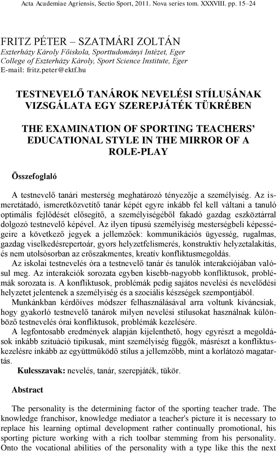 hu TESTNEVELŐ TANÁROK NEVELÉSI STÍLUSÁNAK VIZSGÁLATA EGY SZEREPJÁTÉK TÜKRÉBEN THE EXAMINATION OF SPORTING TEACHERS EDUCATIONAL STYLE IN THE MIRROR OF A ROLE-PLAY Összefoglaló A testnevelő tanári