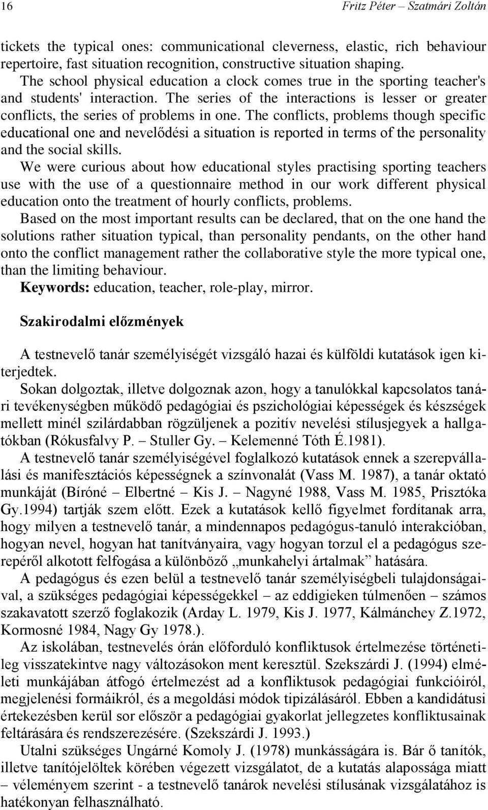 The conflicts, problems though specific educational one and nevelődési a situation is reported in terms of the personality and the social skills.