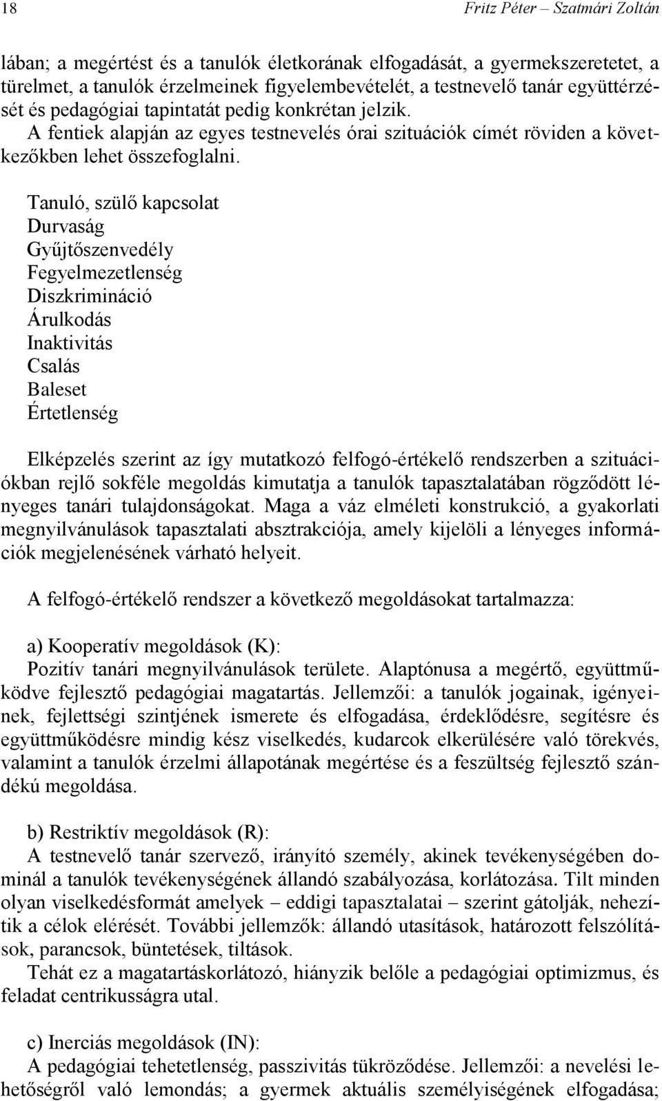 Tanuló, szülő kapcsolat Durvaság Gyűjtőszenvedély Fegyelmezetlenség Diszkrimináció Árulkodás Inaktivitás Csalás Baleset Értetlenség Elképzelés szerint az így mutatkozó felfogó-értékelő rendszerben a