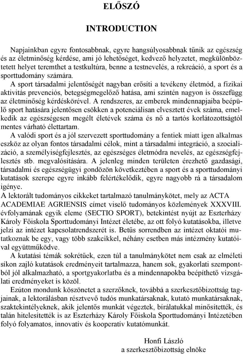 A sport társadalmi jelentőségét nagyban erősíti a tevékeny életmód, a fizikai aktivitás prevenciós, betegségmegelőző hatása, ami szintén nagyon is összefügg az életminőség kérdéskörével.