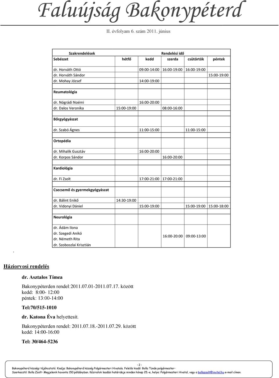 Mihalik Gusztáv 16:00-20:00 dr. Korpos Sándor 16:00-20:00 Kardiológia dr. Fi Zsolt 17:00-21:00 17:00-21:00 Csecsemő és gyermekgyógyászat dr. Bálint Enikő 14:30-19:00 dr.