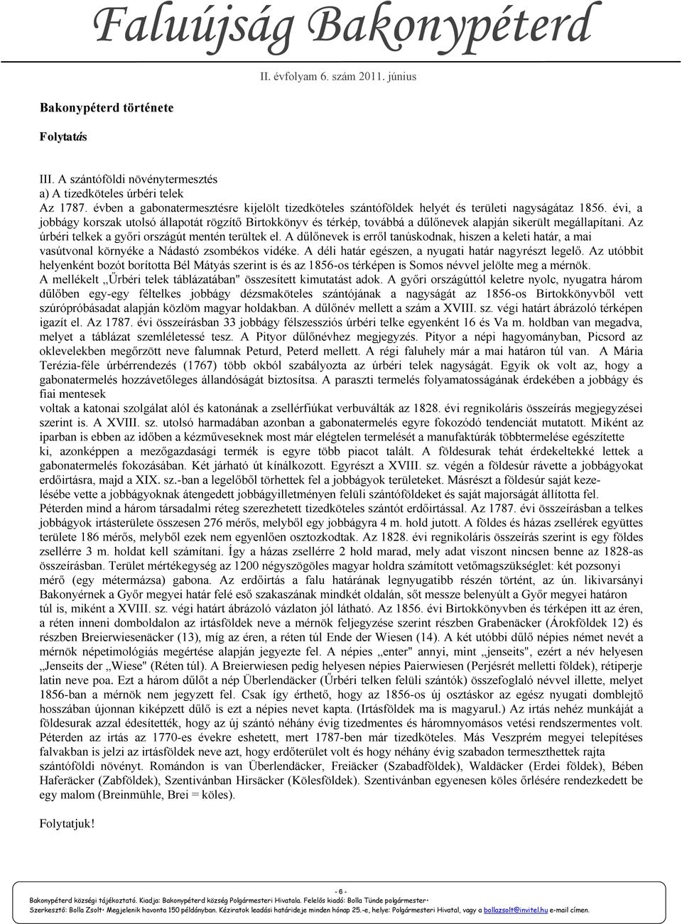 évi, a jobbágy korszak utolsó állapotát rögzítő Birtokkönyv és térkép, továbbá a dűlőnevek alapján sikerült megállapítani. Az úrbéri telkek a győri országút mentén terültek el.