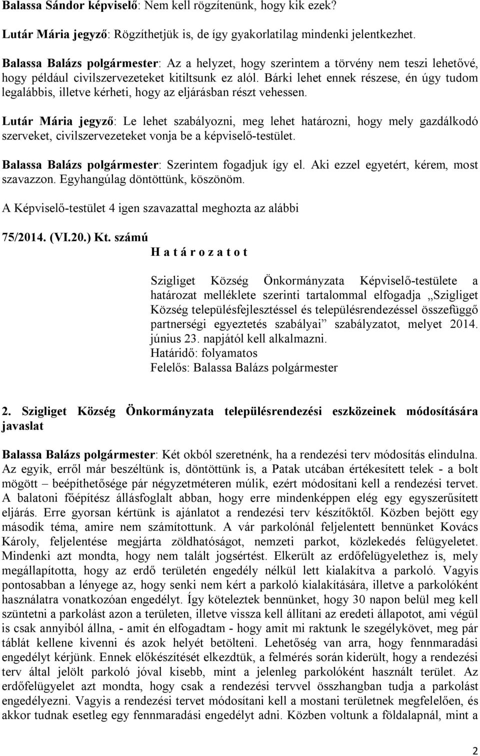 Bárki lehet ennek részese, én úgy tudom legalábbis, illetve kérheti, hogy az eljárásban részt vehessen.