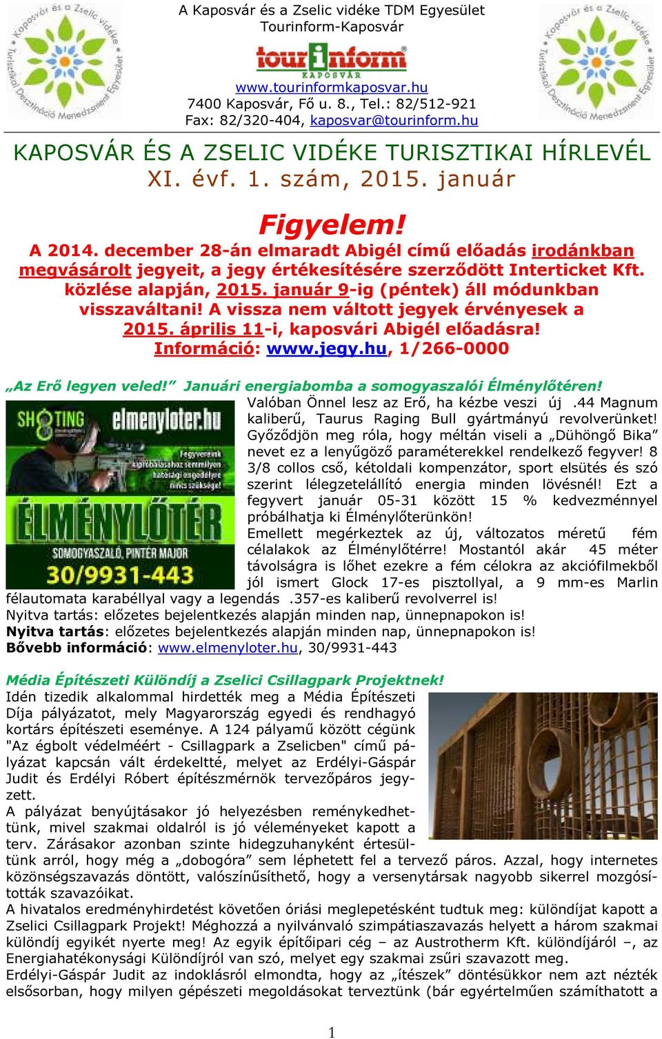 A vissza nem váltott jegyek érvényesek a 2015. április 11-i, kaposvári Abigél előadásra! Információ: www.jegy.hu, 1/266-0000 Az Erő legyen veled! Januári energiabomba a somogyaszalói Élménylőtéren!