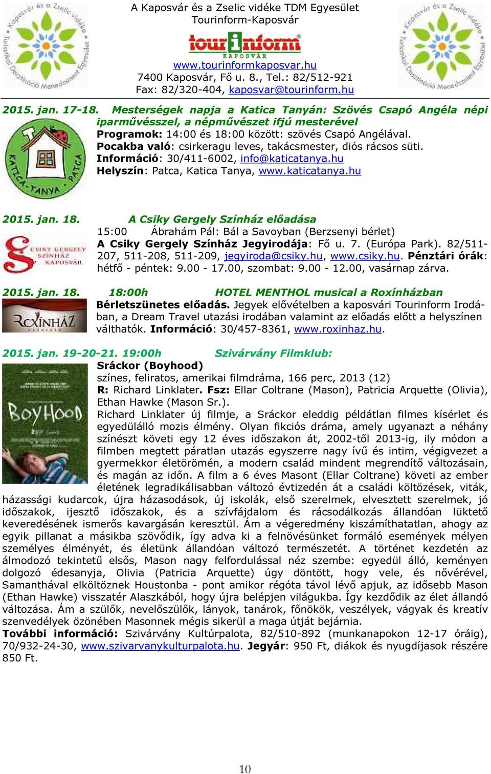 A Csiky Gergely Színház előadása 15:00 Ábrahám Pál: Bál a Savoyban (Berzsenyi bérlet) 2015. jan. 18. 18:00h HOTEL MENTHOL musical a Roxínházban Bérletszünetes előadás.