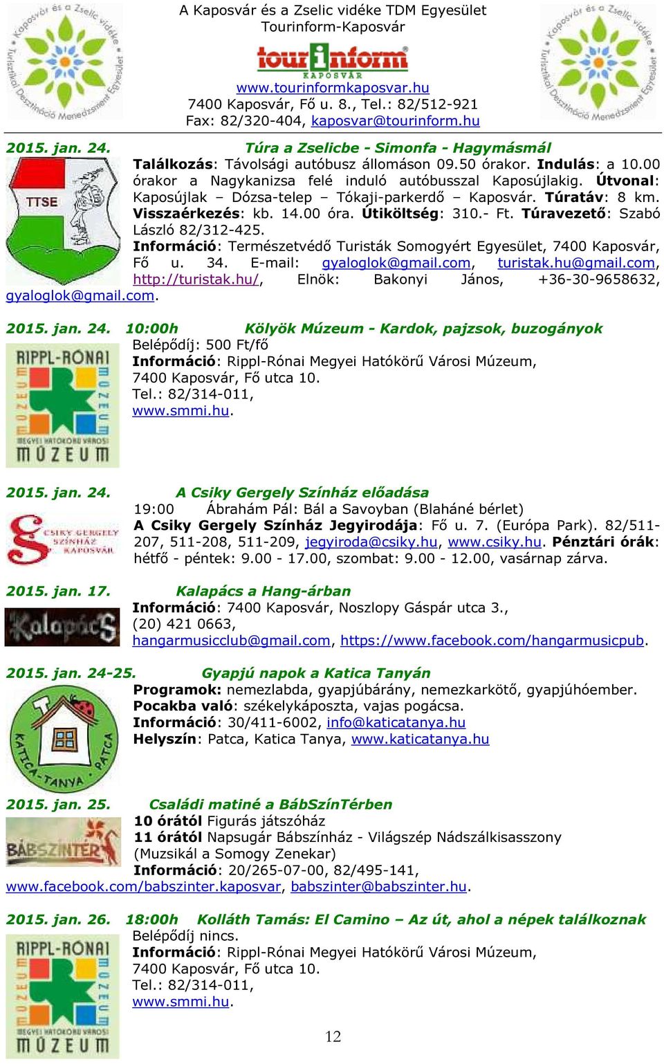 Információ: Természetvédő Turisták Somogyért Egyesület, 7400 Kaposvár, Fő u. 34. E-mail: gyaloglok@gmail.com, turistak.hu@gmail.com, http://turistak.