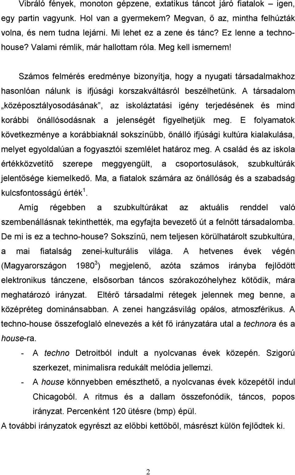 Számos felmérés eredménye bizonyítja, hogy a nyugati társadalmakhoz hasonlóan nálunk is ifjúsági korszakváltásról beszélhetünk.