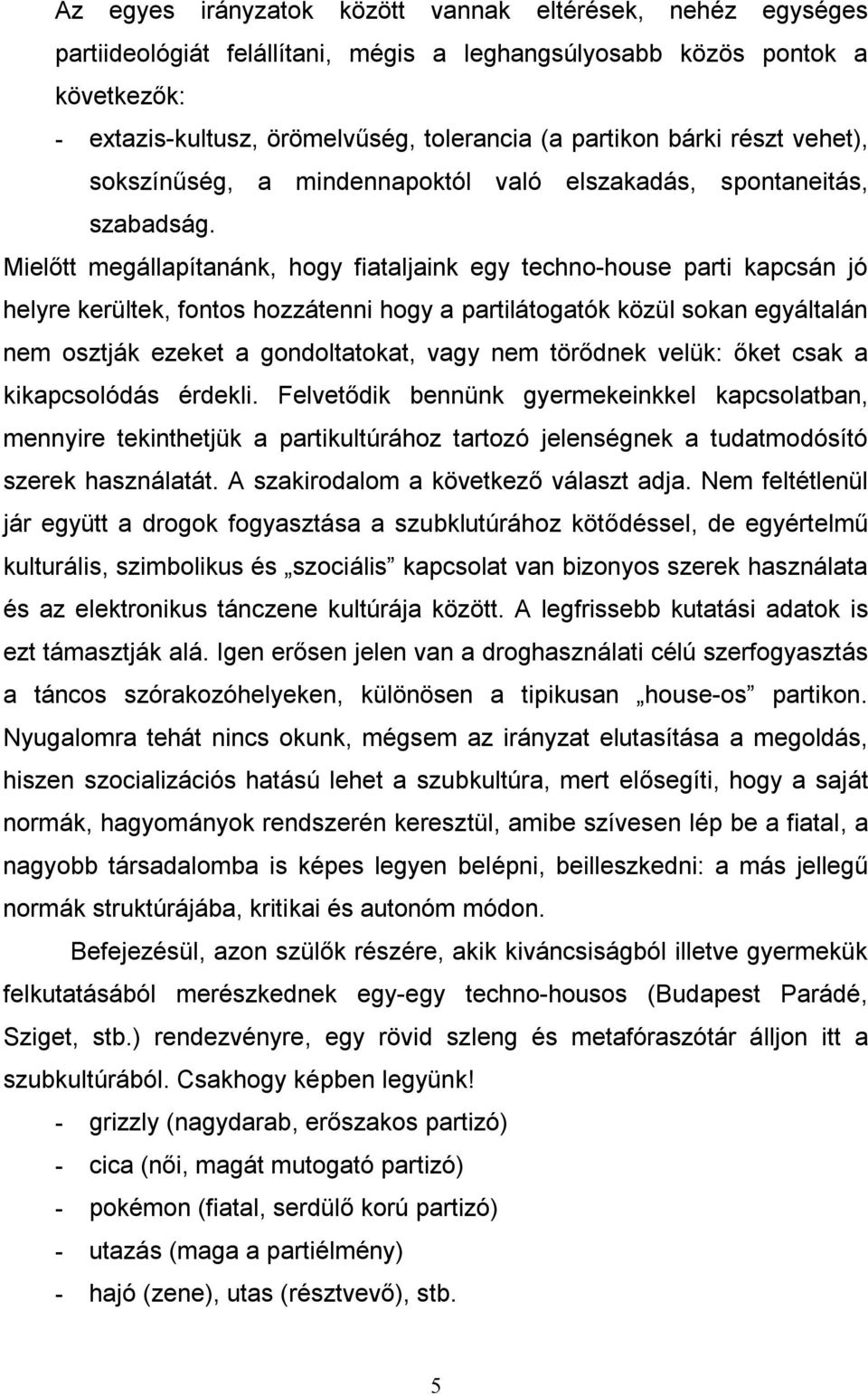 Mielőtt megállapítanánk, hogy fiataljaink egy techno-house parti kapcsán jó helyre kerültek, fontos hozzátenni hogy a partilátogatók közül sokan egyáltalán nem osztják ezeket a gondoltatokat, vagy