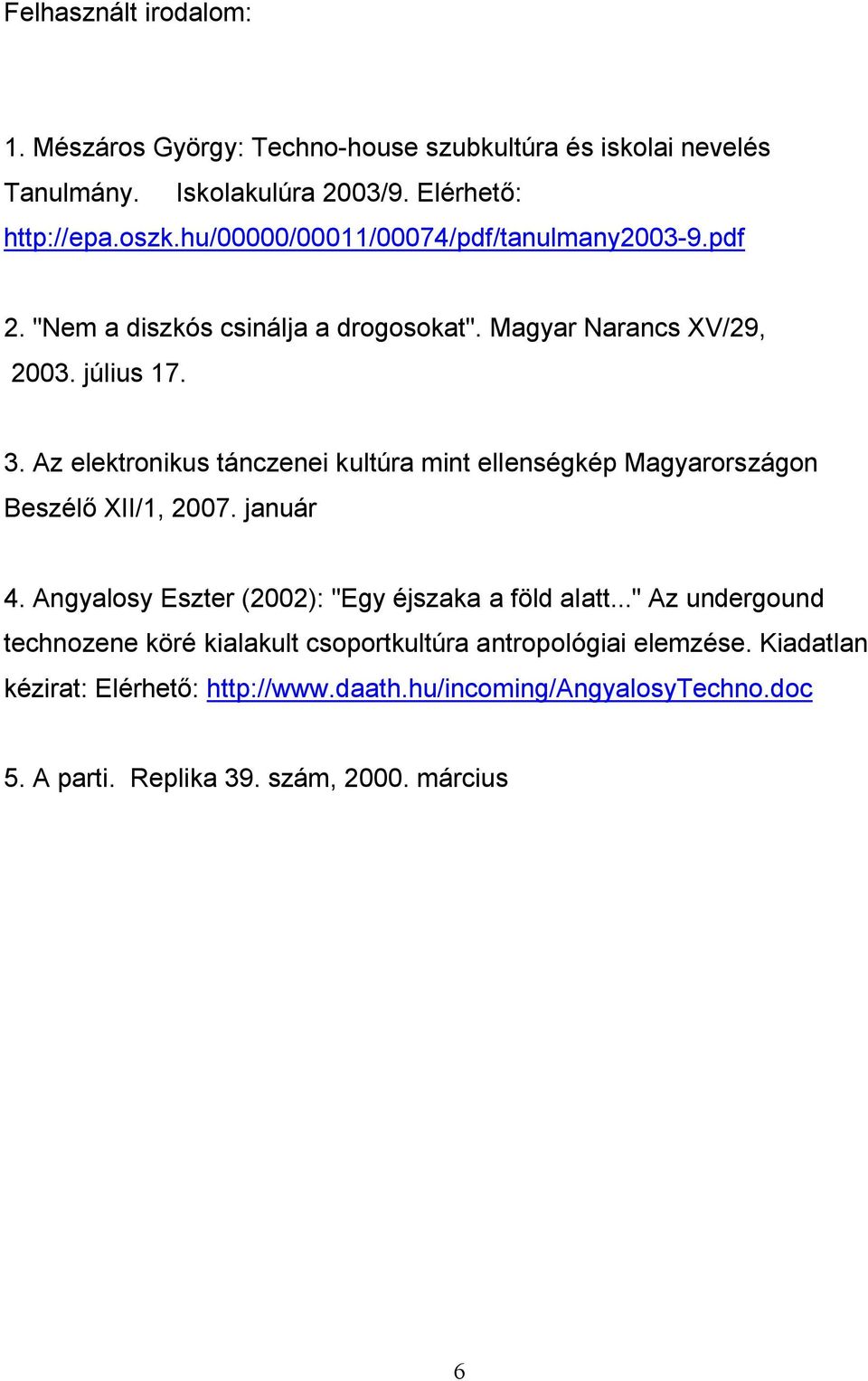 Az elektronikus tánczenei kultúra mint ellenségkép Magyarországon Beszélő XII/1, 2007. január 4. Angyalosy Eszter (2002): "Egy éjszaka a föld alatt.