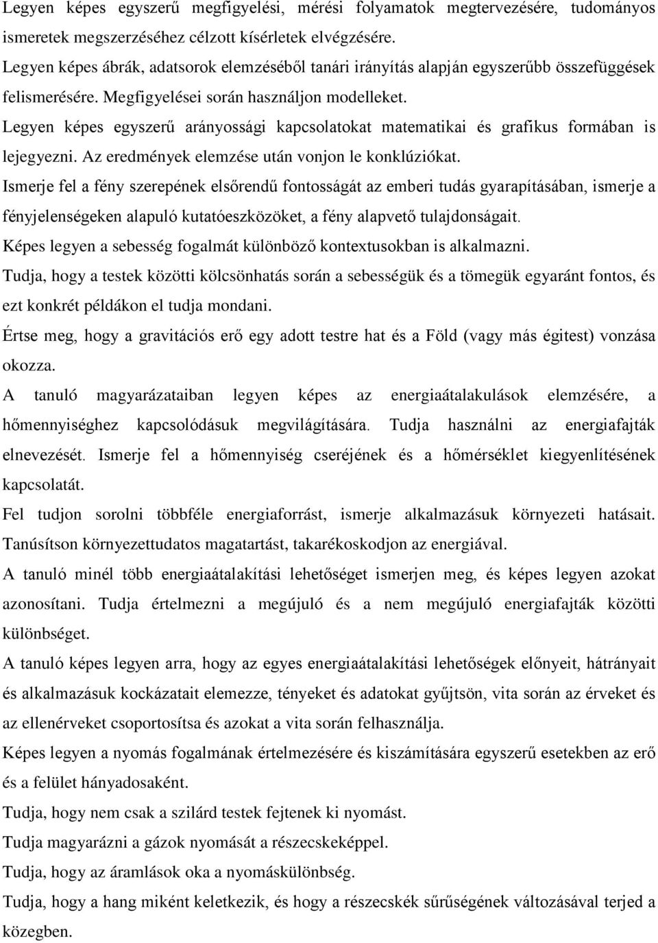 Legyen képes egyszerű arányossági kapcsolatokat matematikai és grafikus formában is lejegyezni. Az eredmények elemzése után vonjon le konklúziókat.