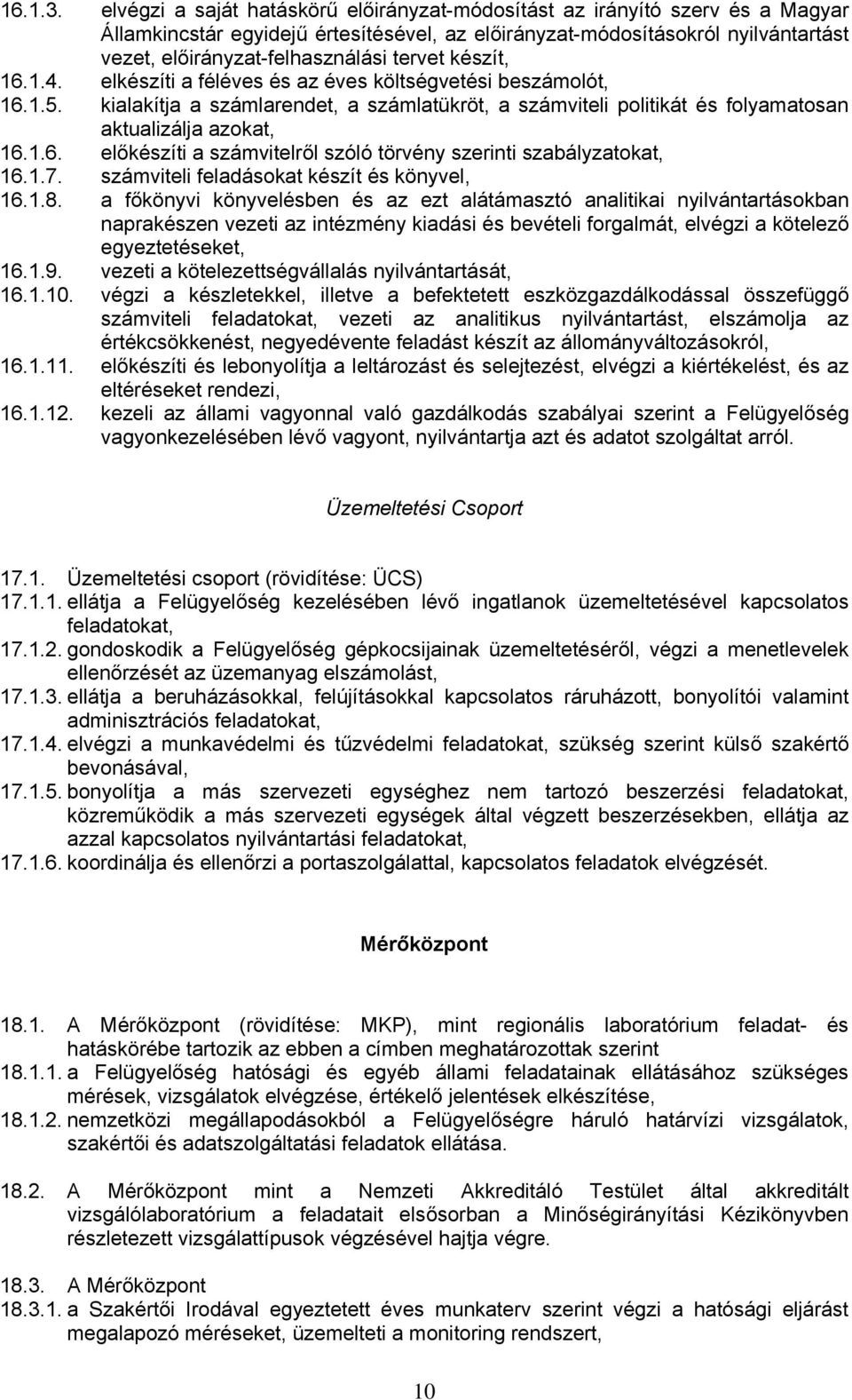 tervet készít, 16.1.4. elkészíti a féléves és az éves költségvetési beszámolót, 16.1.5. kialakítja a számlarendet, a számlatükröt, a számviteli politikát és folyamatosan aktualizálja azokat, 16.1.6. előkészíti a számvitelről szóló törvény szerinti szabályzatokat, 16.