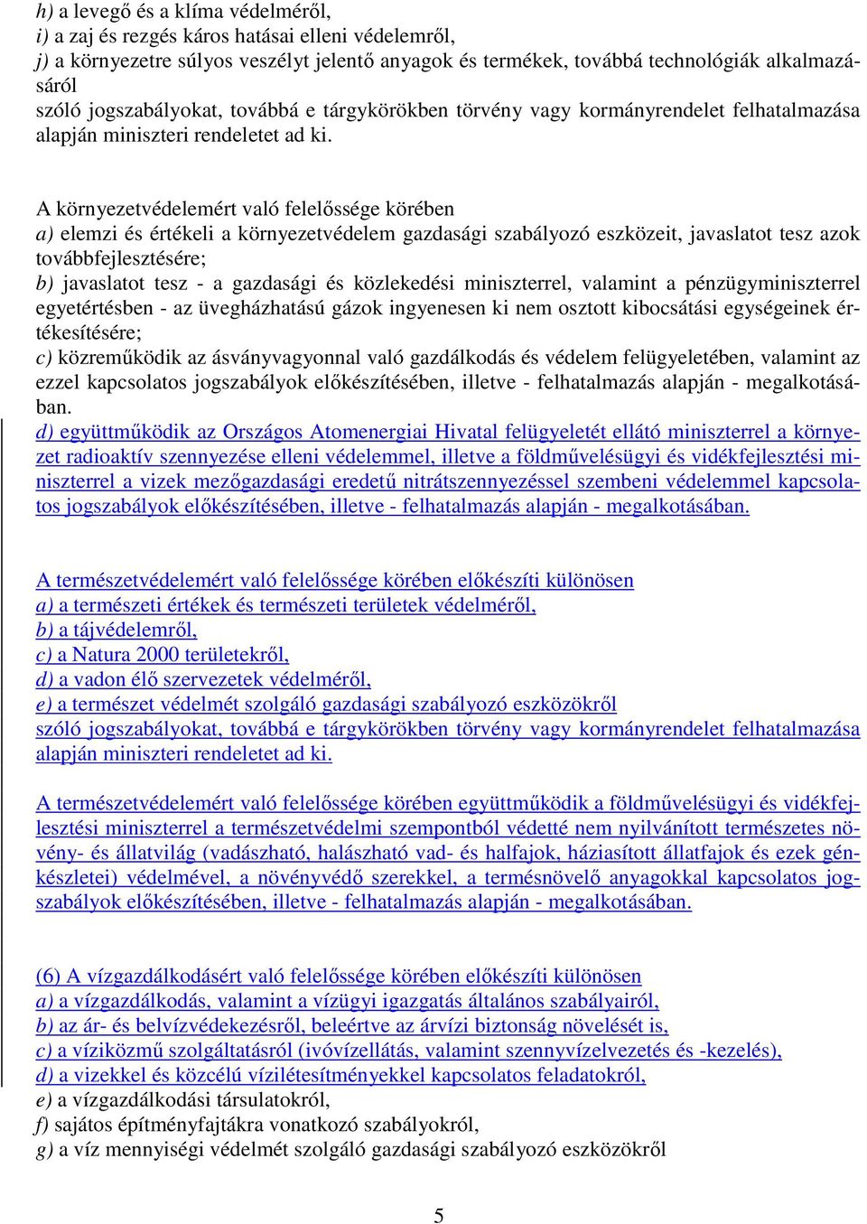 A környezetvédelemért való felelıssége körében a) elemzi és értékeli a környezetvédelem gazdasági szabályozó eszközeit, javaslatot tesz azok továbbfejlesztésére; b) javaslatot tesz - a gazdasági és