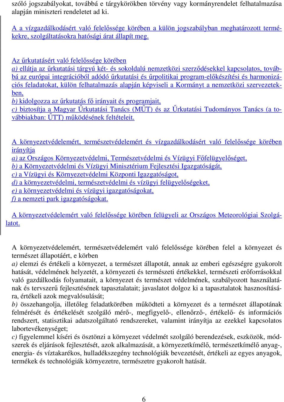 Az őrkutatásért való felelıssége körében a) ellátja az őrkutatási tárgyú két- és sokoldalú nemzetközi szerzıdésekkel kapcsolatos, továbbá az európai integrációból adódó őrkutatási és őrpolitikai