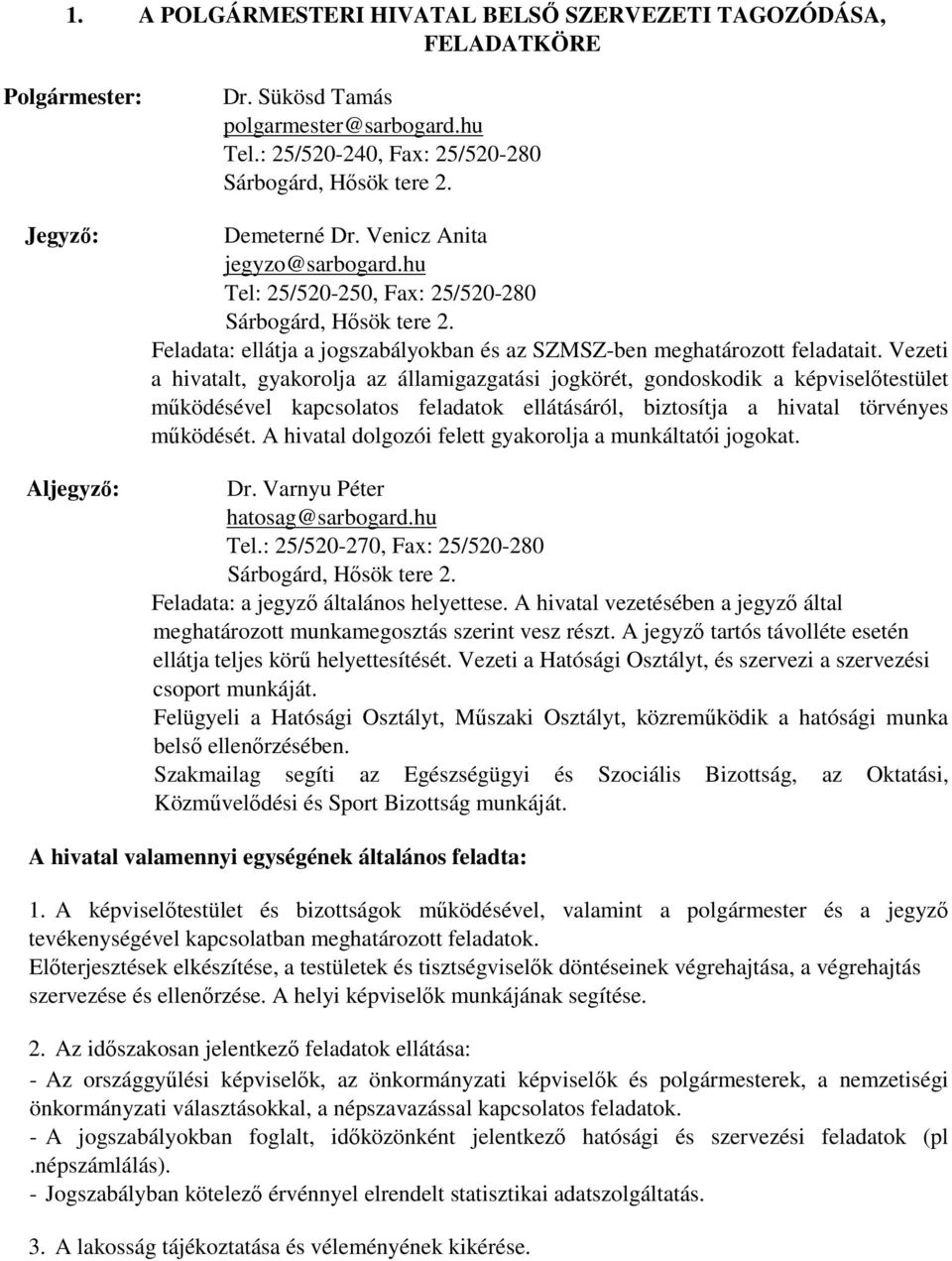 Vezeti a hivatalt, gyakorolja az államigazgatási jogkörét, gondoskodik a képviselőtestület működésével kapcsolatos feladatok ellátásáról, biztosítja a hivatal törvényes működését.