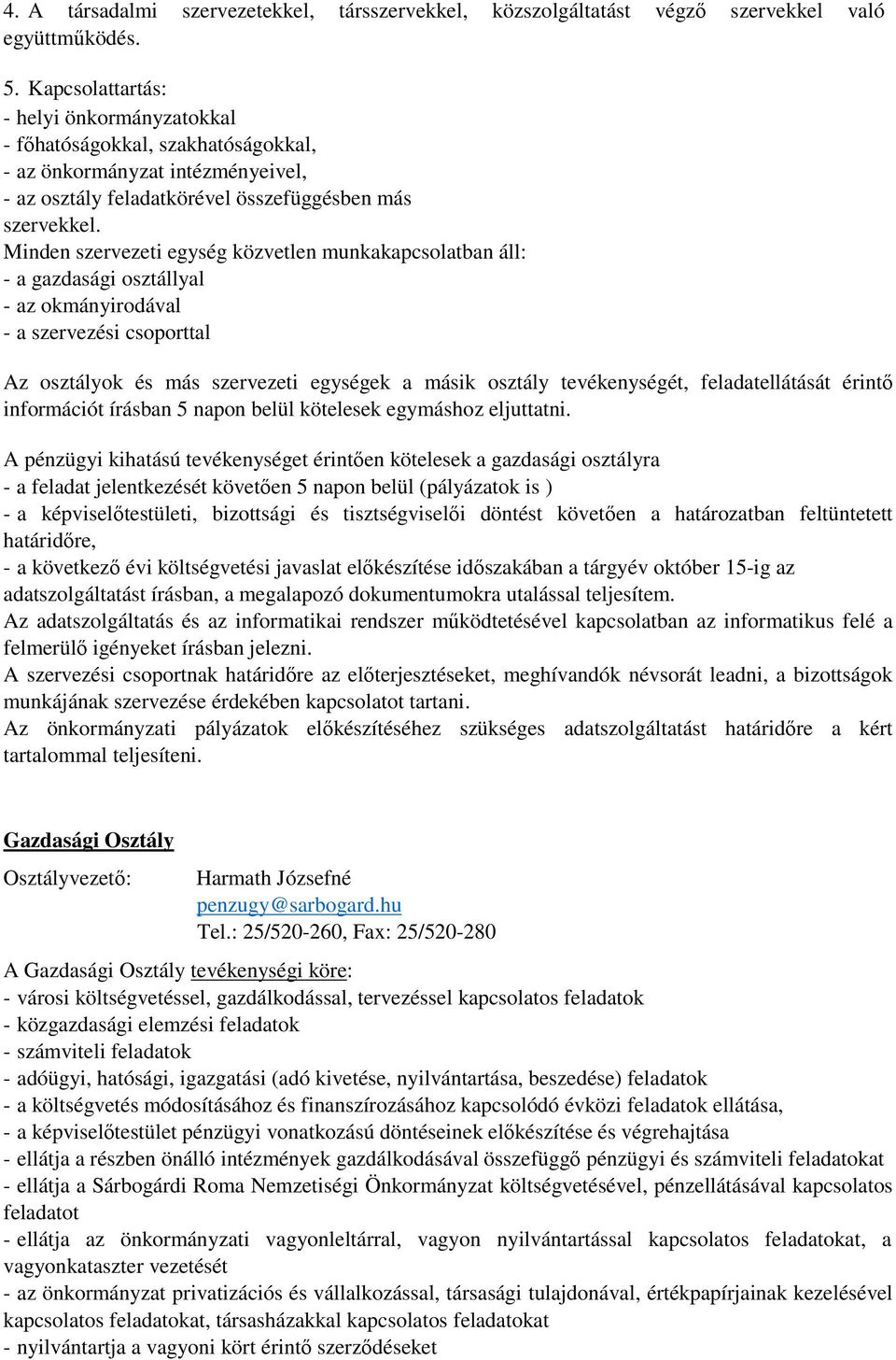 Minden szervezeti egység közvetlen munkakapcsolatban áll: - a gazdasági osztállyal - az okmányirodával - a szervezési csoporttal Az osztályok és más szervezeti egységek a másik osztály tevékenységét,