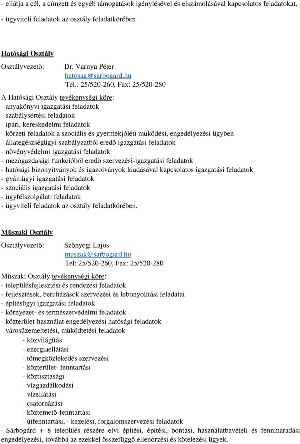 hu A Hatósági Osztály tevékenységi köre: - anyakönyvi igazgatási feladatok - szabálysértési feladatok - ipari, kereskedelmi feladatok - körzeti feladatok a szociális és gyermekjóléti működési,