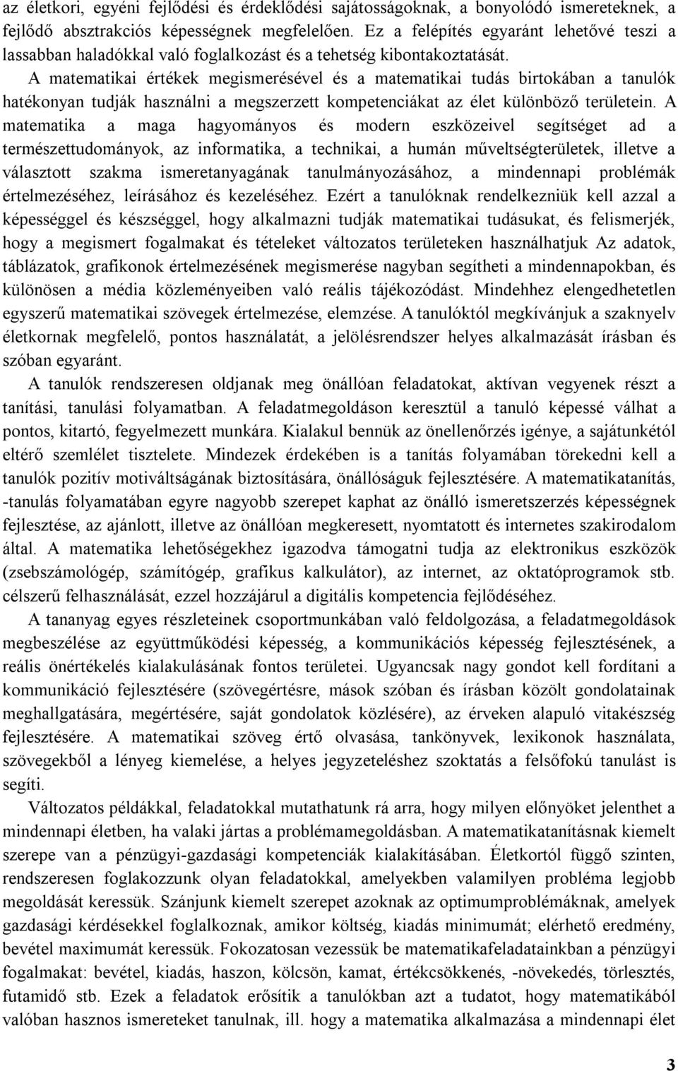 A matematikai értékek megismerésével és a matematikai tudás birtokában a tanulók hatékonyan tudják használni a megszerzett kompetenciákat az élet különböző területein.